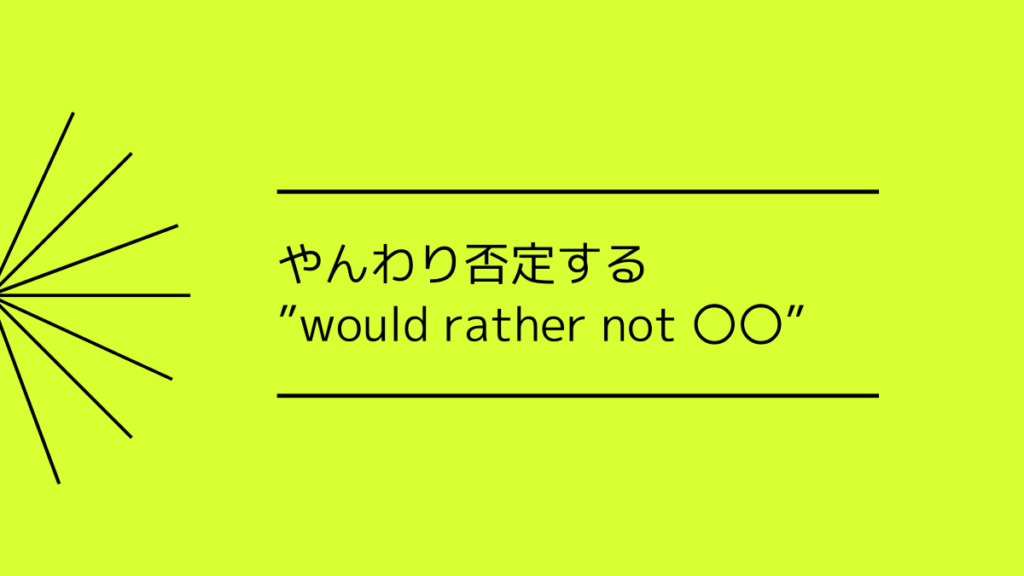 やんわり否定する would rather not